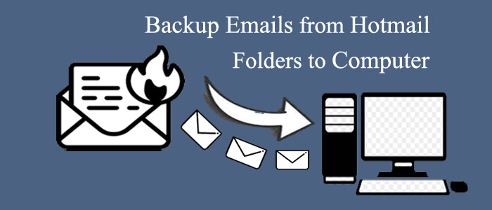 How Do I Backup Emails from Hotmail Folders to My Computer/Hard Drive?