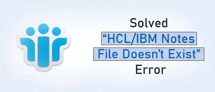 Solved “HCL Notes File Doesn’t Exist” Error