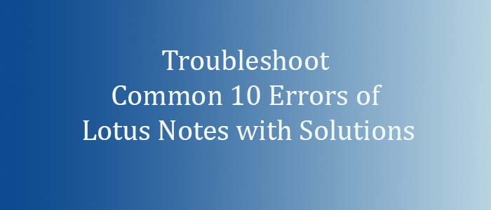 Troubleshoot Common 10 Errors of Lotus Notes with Solutions