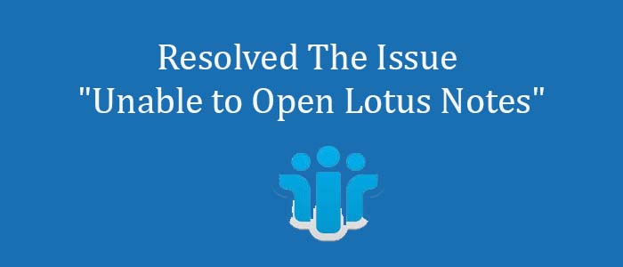 Resolved The Issue “Unable to Open Lotus Notes”