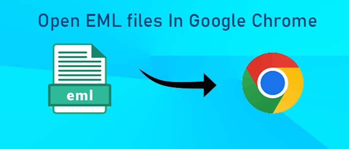 How Do I Open EML files In Google Chrome?