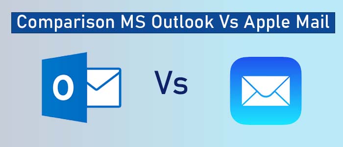 Comparison MS Outlook Vs Apple Mail – Knows Which One Is Best?