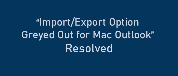 Import-Export Option Greyed Out for Mac Outlook